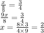 \frac{x}{ \frac{8}{9} } = \frac{3}{4} \\ \frac{9x}{8} = \frac{3}{4} \\ x = \frac{8 \times 3}{4 \times 9} = \frac{2}{3}