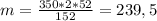 m = \frac{350*2*52}{152} = 239,5