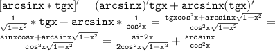 \mathtt{[arcsinx*tgx]'=(arcsinx)'tgx+arcsinx(tgx)'=}\\\mathtt{\frac{1}{\sqrt{1-x^2}}*tgx+arcsinx*\frac{1}{cos^2x}=\frac{tgxcos^2x+arcsinx\sqrt{1-x^2}}{cos^2x\sqrt{1-x^2}}=}\\\mathtt{\frac{sinxcosx+arcsinx\sqrt{1-x^2}}{cos^2x\sqrt{1-x^2}}=\frac{sin2x}{2cos^2x\sqrt{1-x^2}}+\frac{arcsinx}{cos^2x}}