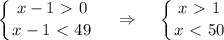\displaystyle \left \{ {{x-1\ \textgreater \ 0} \atop {x-1\ \textless \ 49}} \right. ~~~\Rightarrow~~~ \left \{ {{x\ \textgreater \ 1} \atop {x\ \textless \ 50}} \right.