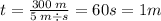 t = \frac{300 \: m}{5 \: m \div s } = 60s = 1m