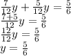 \frac{7}{12} y + \frac{5}{12} y = \frac{5}{6} \\ \frac{7 + 5}{12} y = \frac{5}{6} \\ \frac{12}{12} y = \frac{5}{6} \\ y = \frac{5}{6}