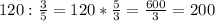 120:\frac{3}{5}=120*\frac{5}{3}=\frac{600}{3}=200