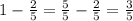 1-\frac{2}{5}=\frac{5}{5}-\frac{2}{5}=\frac{3}{5}