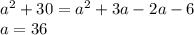 a {}^{2} + 30 = a { }^{2} + 3a - 2a - 6 \\ a = 36