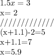 1.5x= 3 &#10;&#10;x= 2&#10;&#10;/////////////&#10;&#10;(x+1.1)-2=5&#10;&#10;x+1.1=7&#10;&#10;x=5.9