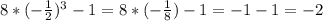 8*(- \frac{1}{2}) ^{3} -1= 8*(- \frac{1}{8})-1=-1-1= -2