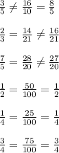 \frac{3}{5} \neq \frac{16}{10} = \frac{8}{5} \\ \\ \frac{2}{3} = \frac{14}{21} \neq \frac{16}{21} \\ \\ \frac{7}{5} = \frac{28}{20} \neq \frac{27}{20} \\ \\ \frac{1}{2} = \frac{50}{100} = \frac{1}{2} \\ \\ \frac{1}{4} = \frac{25}{100} = \frac{1}{4} \\ \\ \frac{3}{4} = \frac{75}{100} = \frac{3}{4}