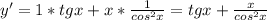 y'=1*tgx+x*\frac{1}{cos^2x} =tgx+\frac{x}{cos^2x}