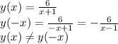 y(x)= \frac{6}{x+1} \\y(-x) = \frac{6}{-x+1} =- \frac{6}{x-1} \\y(x) \neq y(-x)