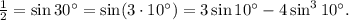 \frac{1}{2}=\sin 30^{\circ}=\sin (3\cdot 10^{\circ})=3\sin 10^{\circ}-4\sin^3 10^{\circ}.