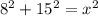 8^{2} + 15^{2} = x^{2}