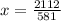 x = \frac{2112}{581}