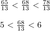 \frac{65}{13} \ \textless \ \frac{68}{13}\ \textless \ \frac{78}{13} \\\\5\ \textless \ \frac{68}{13}\ \textless \ 6