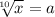 \sqrt[10]{x} =a