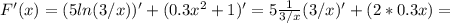 F'(x)=(5ln(3/x))'+(0.3x^2+1)'=5 \frac{1}{3/x} (3/x)'+(2*0.3x)=