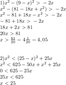 1)x^2-(9-x)^2\ \textgreater \ -2x \\ x^2-(81-18x+x^2)\ \textgreater \ -2x \\ x^2-81+18x-x^2\ \textgreater \ -2x \\ -81+18x\ \textgreater \ -2x \\ 18x+2x\ \textgreater \ 81 \\ 20x\ \textgreater \ 81 \\ x\ \textgreater \ \frac{81}{20} =4 \frac{1}{20} =4,05 \\ \\ \\ 2)x^2\ \textless \ (25-x)^2+25x \\ x^2\ \textless \ 625-50x+x^2+25x \\ 0\ \textless \ 625-25x \\ 25x\ \textless \ 625 \\ x\ \textless \ 25