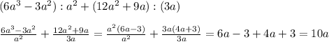 (6a^3-3a^2):a^2+(12a^2+9a):(3a) \\ \\ \frac{6a^3-3a^2}{a^2} + \frac{12a^2+9a}{3a} = \frac{a^2(6a-3)}{a^2} + \frac{3a(4a+3)}{3a} =6a-3+4a+3=10a