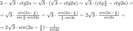 3-\sqrt3\cdot ctg2a=\sqrt3\cdot (\sqrt3-ctg2a)=\sqrt3\cdot (ctg\frac{\pi}{6}-ctg2a)=\\\\=\sqrt3\cdot \frac{sin(2a-\frac{\pi}{6})}{sin\frac{\pi}{6}\cdot sin32a}=\sqrt3\cdot \frac{sin(2a-\frac{\pi}{6})}{\frac{1}{2}\cdot sin2a}=2\sqrt3\cdot \frac{sin(2a-\frac{\pi}{6})}{sin2a} =\\\\=2\sqrt3\cdot sin(2a-\frac{\pi}{6})\cdot \frac{1}{sin2a}