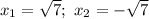 x_1=\sqrt{7};\ x_2=-\sqrt{7}