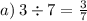 a) \: 3 \div 7 = \frac{3}{7}