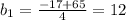 b_1= \frac{-17+65}{4} =12