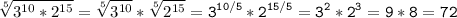 \tt\displaystyle \sqrt[5]{3^{10}*2^{15}}=\sqrt[5]{3^{10}}* \sqrt[5]{2^{15}}=3^{10/5}*2^{15/5}=3^{2}*2^{3}=9*8=72