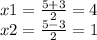 x1 = \frac{5 + 3}{2} = 4 \\ x2 = \frac{5 - 3}{2} = 1