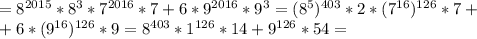 =8^{2015}*8^3*7^{2016}*7 + 6*9^{2016}*9^3=(8^{5})^{403}*2*(7^{16})^{126}*7+\\ +6*(9^{16})^{126}*9=8^{403}*1^{126}*14+9^{126}*54=