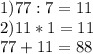 1)77:7=11\\&#10;2)11*1=11\\&#10;77+11=88&#10;