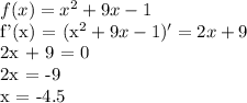 f(x) = x^2+9x-1&#10;&#10;f'(x) = (x^2+9x-1)'=2x+9&#10;&#10;2x + 9 = 0&#10;&#10;2x = -9&#10;&#10;x = -4.5