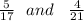 \frac{5}{17} \: \: \: and \: \: \: \: \frac{4}{21}