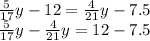 \frac{5}{17} y - 12 = \frac{4}{21}y - 7.5 \\ \frac{5}{17}y - \frac{4}{21}y = 12 - 7.5 \\