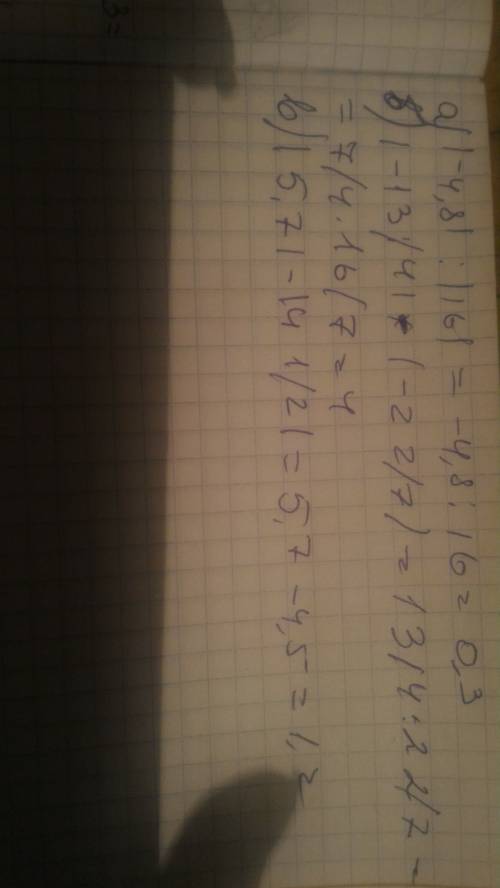 Найдите значение выражения: а) |–4,8| : |16|; б) |-1 3/4| · |-2 2/7|; в) |5,7| - |-4 1/2| лутший отв