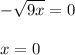 - \sqrt{9x} =0\\\\x = 0