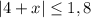 |4+x| \leq 1,8