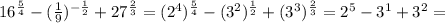 16^{ \frac{5}{4} } - (\frac{1}{9}) ^{- \frac{1}{2} } + 27^{ \frac{2}{3} }= ( 2^{4} )^{ \frac{5}{4} }-( 3^{2} )^{ \frac{1}{2} } + ( 3^{3} )^{ \frac{2}{3} }= 2^{5} - 3^{1} + 3^{2} =