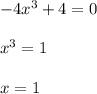 -4x^3+4 = 0 \\ \\ x^3 = 1 \\ \\ x= 1