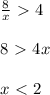 \frac{8}{x} \ \textgreater \ 4 \\ \\ 8\ \textgreater \ 4x \\ \\ x \ \textless \ 2