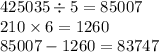 425035 \div 5 = 85007 \\ 210 \times 6 = 1260 \\ 85007 - 1260 = 83747