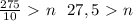 \frac{275}{10} \ \textgreater \ n \:\:\: 27,5\ \textgreater \ n