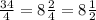 \frac{34}{4} = 8 \frac{2}{4} = 8 \frac{1}{2}