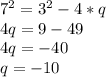 7^2=3^2-4*q&#10;\\4q=9-49&#10;\\4q=-40&#10;\\q=-10