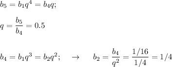 b_5=b_1q^4=b_4q;\\ \\ q= \dfrac{b_5}{b_4} =0.5\\ \\ \\ b_4=b_1q^3=b_2q^2;~~~\to~~~~ b_2= \dfrac{b_4}{q^2} = \dfrac{1/16}{1/4} =1/4