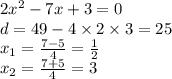 2 {x}^{2} - 7x + 3 = 0 \\ d = 49 - 4 \times 2 \times 3 = 25 \\ x_{1} = \frac{7 - 5}{4} = \frac{1}{2} \\ x_{2} = \frac{7 + 5}{4} = 3