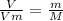 \frac{V}{Vm} = \frac{m}{M} &#10;