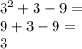 {3}^{2} + 3 - 9 = \\ 9 + 3 - 9 = \\ 3