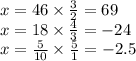 x = 46 \times \frac{3}{2} = 69 \\ x = 18 \times \frac{4}{3} = - 24 \\ x = \frac{5}{10} \times \frac{5}{1} = - 2.5