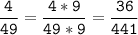 \tt\displaystyle\frac{4}{49}=\frac{4*9}{49*9}=\frac{36}{441}\\\\