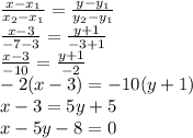 \frac{x - x_{1}}{ x_{2} - x_{1}} = \frac{y - y_{1}}{ y_{2} - y_{1}} \\ \frac{x - 3}{ - 7- 3} = \frac{y + 1}{ - 3 + 1} \\ \frac{x - 3}{ -10} = \frac{y + 1}{ - 2} \\ - 2(x - 3) = - 10(y + 1) \\ x - 3 = 5y + 5 \\ x - 5y - 8 = 0